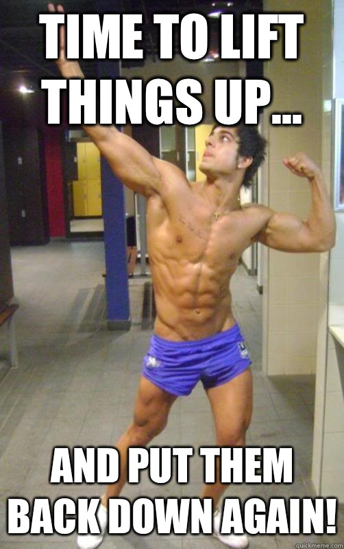 Time to lift things up...  And put them back down again!  