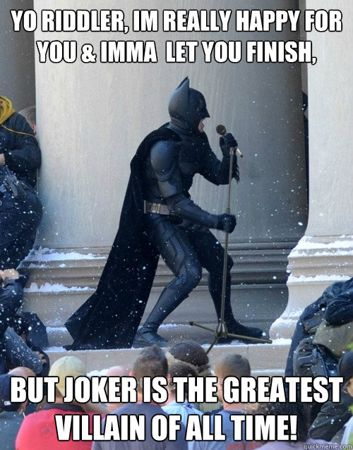 Yo Riddler, im really happy for you & Imma  let you finish, But joker is the greatest villain of all time! - Yo Riddler, im really happy for you & Imma  let you finish, But joker is the greatest villain of all time!  Karaoke Batman