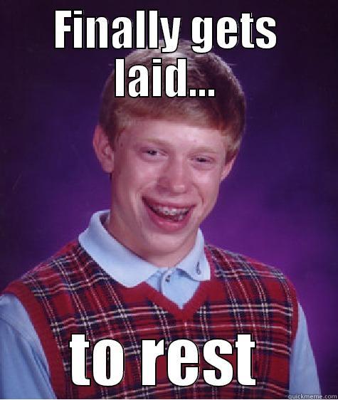 FINALLY GETS LAID... TO REST Bad Luck Brian