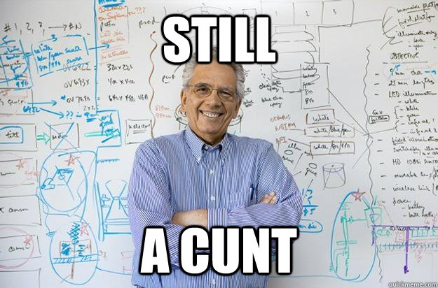 still a cunt  Engineering Professor