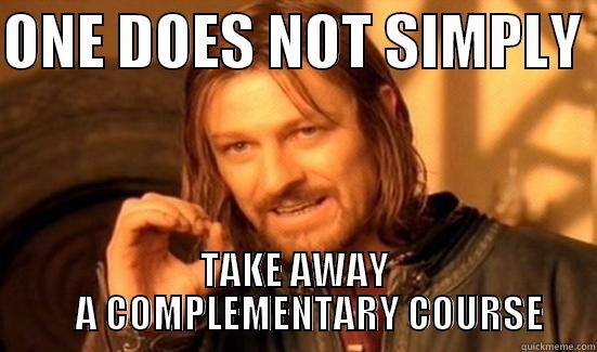 A complementary course? - ONE DOES NOT SIMPLY  TAKE AWAY     A COMPLEMENTARY COURSE Boromir