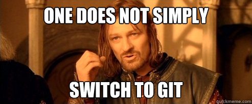 One does not simply switch to git  One Does Not Simply
