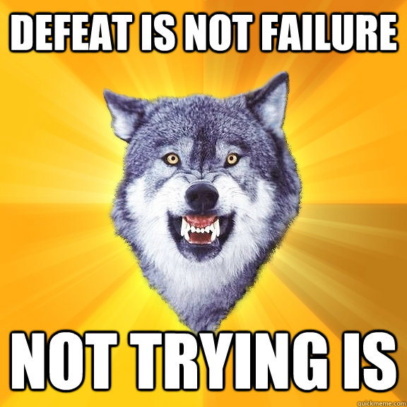 Defeat is not failure Not trying is - Defeat is not failure Not trying is  Courage Wolf