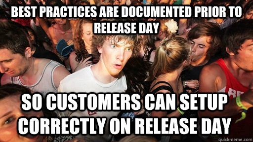 Best practices are documented prior to release day so customers can setup correctly on release day  Sudden Clarity Clarence