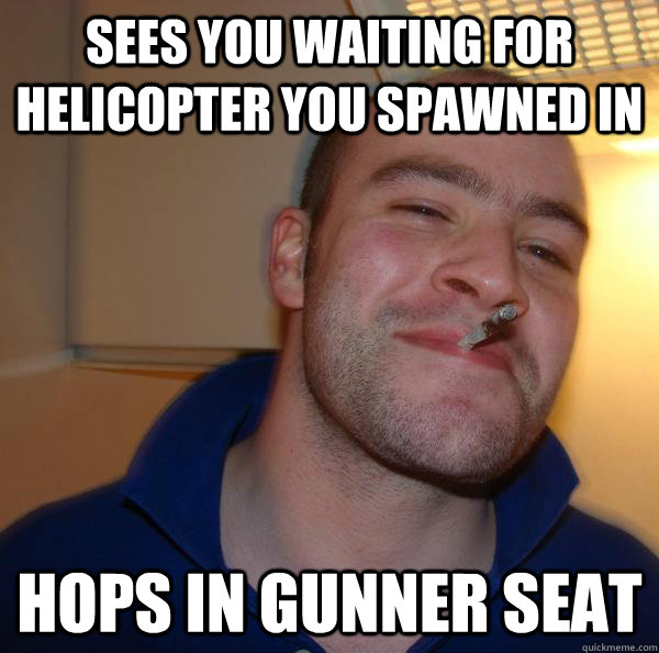 Sees you waiting for helicopter you spawned in Hops in gunner seat - Sees you waiting for helicopter you spawned in Hops in gunner seat  Misc
