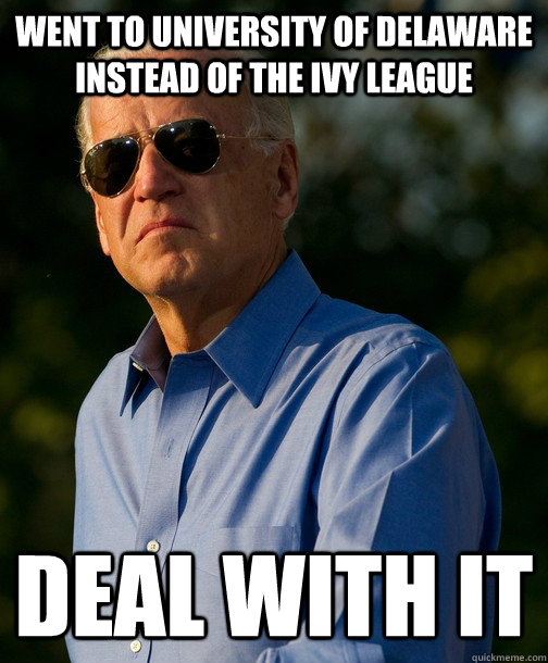 Went to University of delaware instead of the ivy league deal with it - Went to University of delaware instead of the ivy league deal with it  Joe Biden