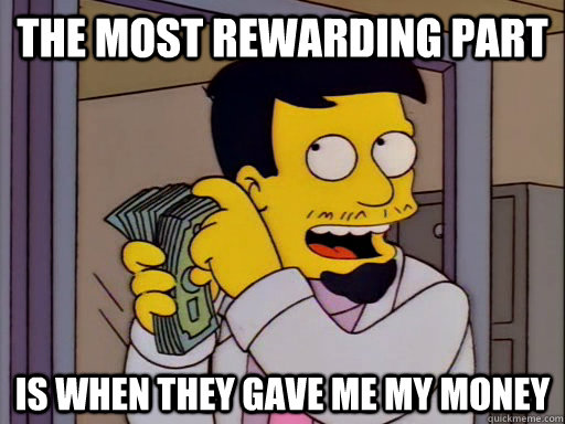 the most rewarding part is when they gave me my money - the most rewarding part is when they gave me my money  Dr. Nick Money