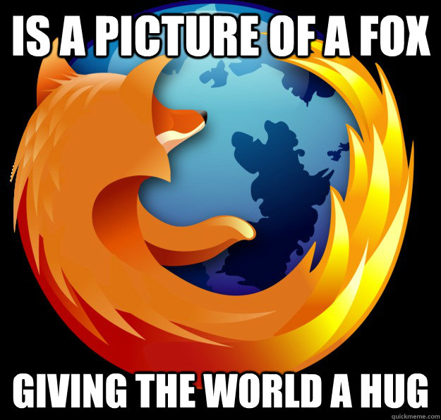 is a picture of a fox giving the world a hug  Good Guy Firefox