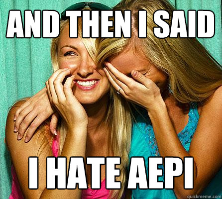 And then I said I hate AEPI - And then I said I hate AEPI  Laughing Girls