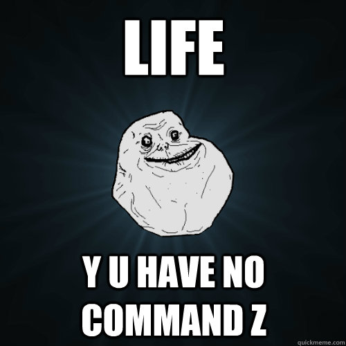 LIFE y u have no command Z  Forever Alone