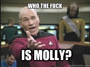 who the fuck is molly?  Annoyed Picard