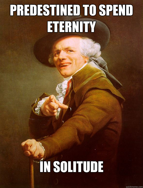 predestined to spend eternity in solitude  Joseph Ducreux