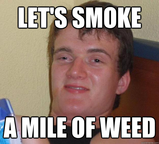 Let's smoke a mile of weed - Let's smoke a mile of weed  10 Guy