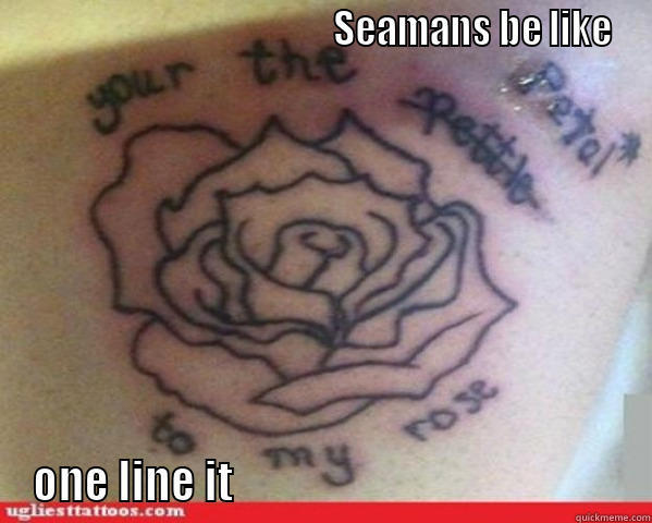                                            SEAMANS BE LIKE ONE LINE IT                                               Misc