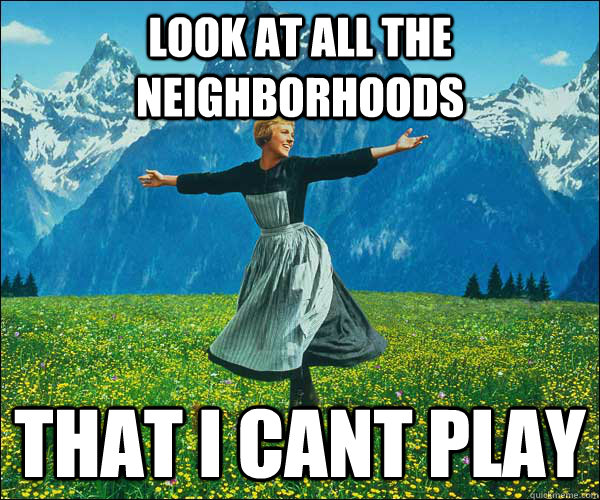 Look at all the neighborhoods That I cant play  