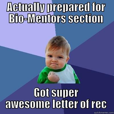 ACTUALLY PREPARED FOR BIO-MENTORS SECTION GOT SUPER AWESOME LETTER OF REC Success Kid