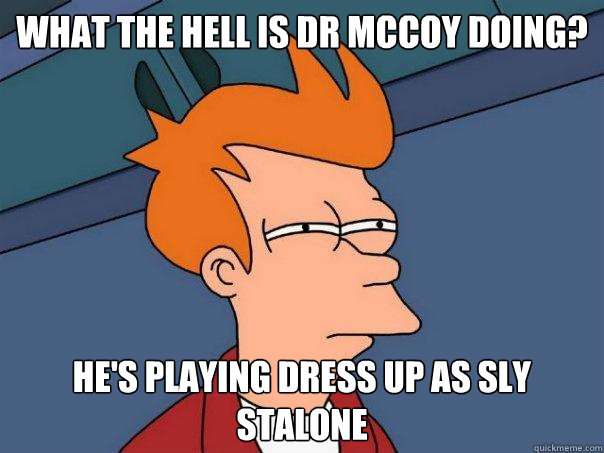 What the hell is Dr Mccoy doing? He's playing dress up as sly stalone - What the hell is Dr Mccoy doing? He's playing dress up as sly stalone  Futurama Fry