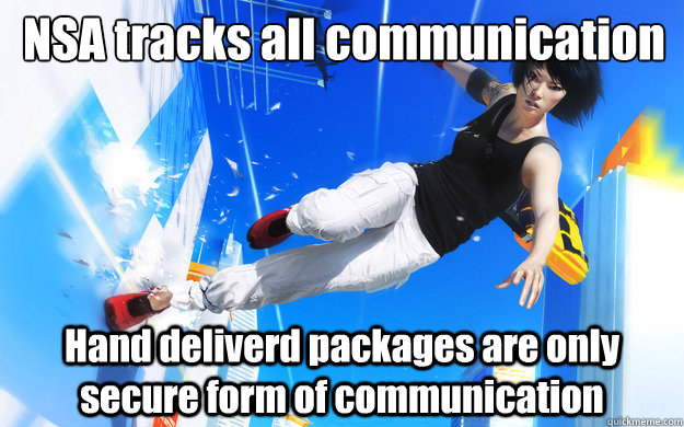 NSA tracks all communication Hand deliverd packages are only secure form of communication - NSA tracks all communication Hand deliverd packages are only secure form of communication  Mirrors Edge logic