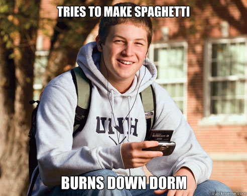 Tries to make spaghetti burns down dorm  College Freshman