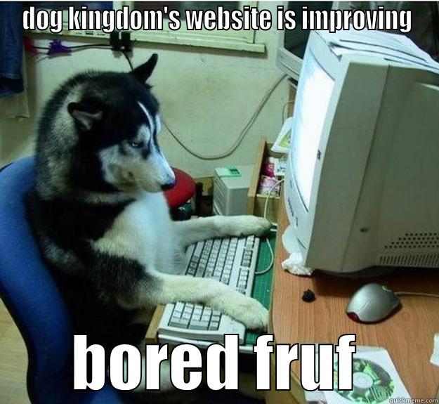 DOG KINGDOM'S WEBSITE IS IMPROVING  BORED FRUF  Disapproving Dog