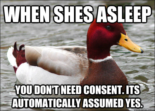 When shes asleep you don't need consent. its automatically assumed Yes.  Malicious Advice Mallard