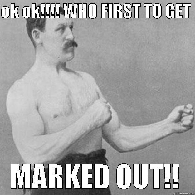 OK OK!!!! WHO FIRST TO GET  MARKED OUT!! overly manly man