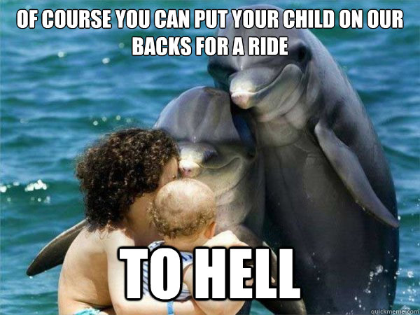 Of course you can put your child on our backs for a ride To hell  