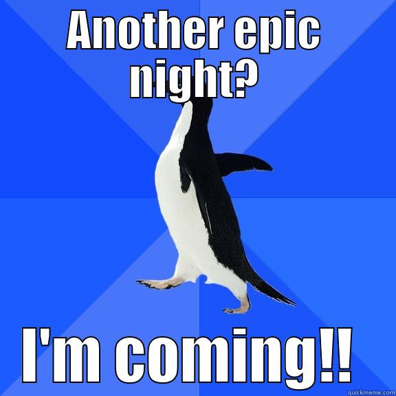 epic night im coming - ANOTHER EPIC NIGHT? I'M COMING!!  Socially Awkward Penguin