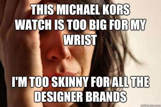 This Michael Kors watch is too big for my wrist I'm too skinny for all the designer brands - This Michael Kors watch is too big for my wrist I'm too skinny for all the designer brands  First World Problems