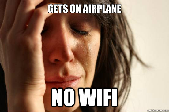 gets on airplane  no wifi  First World Problems