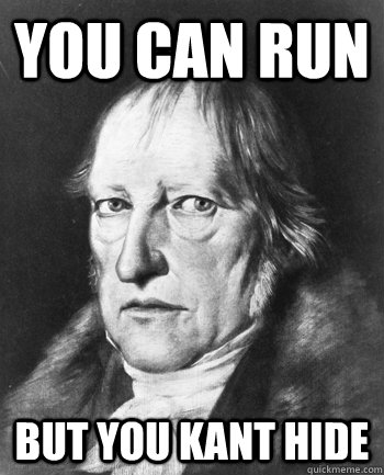 you can run but you kant hide  Hegel