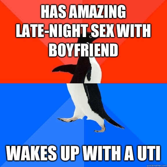 Has amazing late-night sex with boyfriend Wakes up with a UTI  Socially Awesome Awkward Penguin
