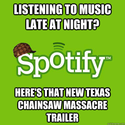 Listening to music late at night? here's that new Texas chainsaw massacre trailer - Listening to music late at night? here's that new Texas chainsaw massacre trailer  Scumbag Spotify