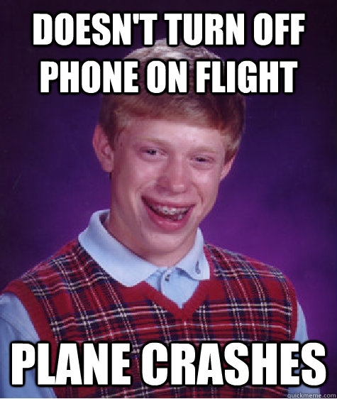 Doesn't turn off phone on flight Plane crashes  Bad Luck Brian