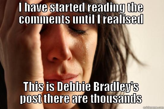 I HAVE STARTED READING THE COMMENTS UNTIL I REALISED THIS IS DEBBIE BRADLEY'S POST THERE ARE THOUSANDS First World Problems