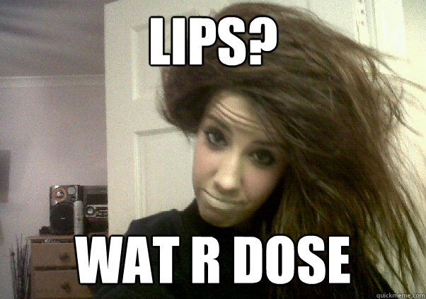 Lips? Wat r dose  Nigger