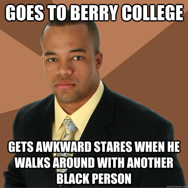 goes to berry college gets awkward stares when he walks around with another black person - goes to berry college gets awkward stares when he walks around with another black person  Successful Black Man