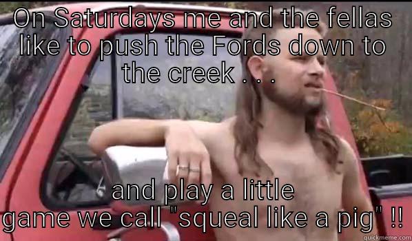 ON SATURDAYS ME AND THE FELLAS LIKE TO PUSH THE FORDS DOWN TO THE CREEK . . .  AND PLAY A LITTLE GAME WE CALL 