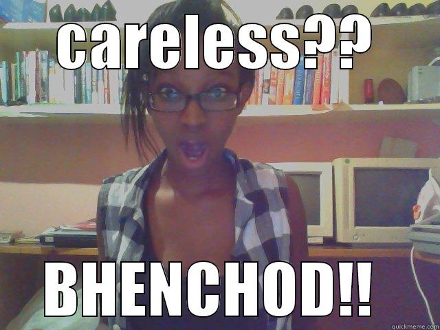 CARELESS?? BHENCHOD!!  Misc