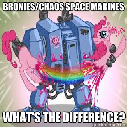 Bronies/Chaos Space Marines What's the difference?  Brony Hating Dreadnought