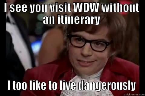 walt disney world - I SEE YOU VISIT WDW WITHOUT AN ITINERARY I TOO LIKE TO LIVE DANGEROUSLY Dangerously - Austin Powers