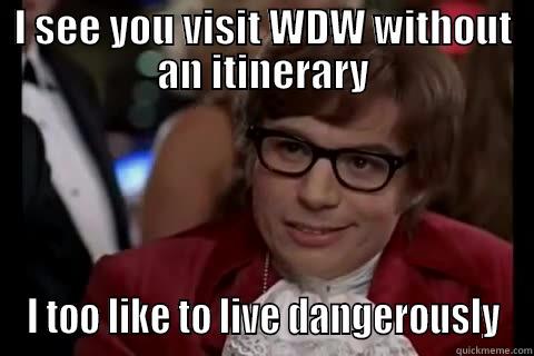 I SEE YOU VISIT WDW WITHOUT AN ITINERARY I TOO LIKE TO LIVE DANGEROUSLY Dangerously - Austin Powers