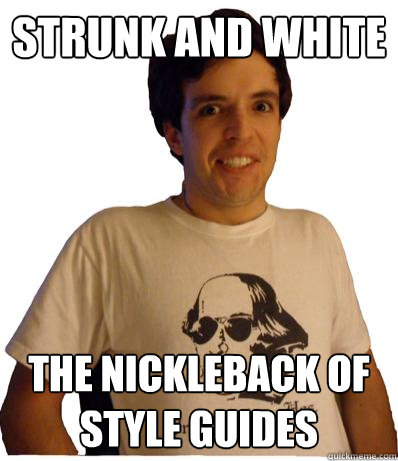 strunk and white the nickleback of style guides  English major