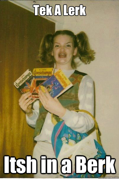 Tek A Lerk Itsh in a Berk  BERKS