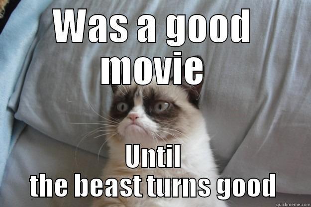 beauty and beast - WAS A GOOD MOVIE UNTIL THE BEAST TURNS GOOD Grumpy Cat