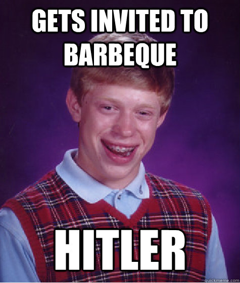 gets invited to barbeque Hitler  Bad Luck Brian