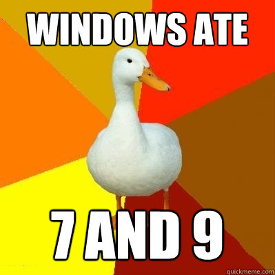 Windows ate  7 and 9   Tech Impaired Duck