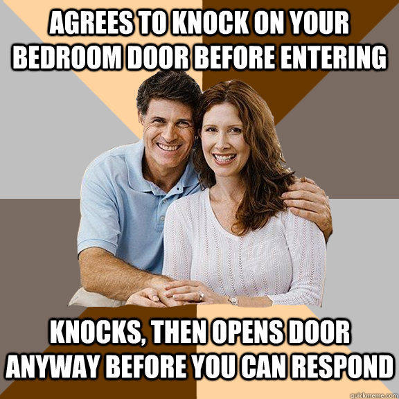 Agrees to knock on your bedroom door before entering Knocks, then opens door anyway before you can respond  Scumbag Parents