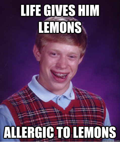 Life gives him lemons Allergic to lemons  Bad Luck Brian