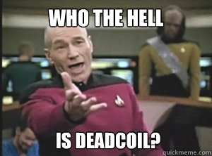 who the hell is deadcoil?  Annoyed Picard